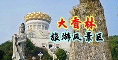 白浆黑屌骚逼中国浙江-绍兴大香林旅游风景区